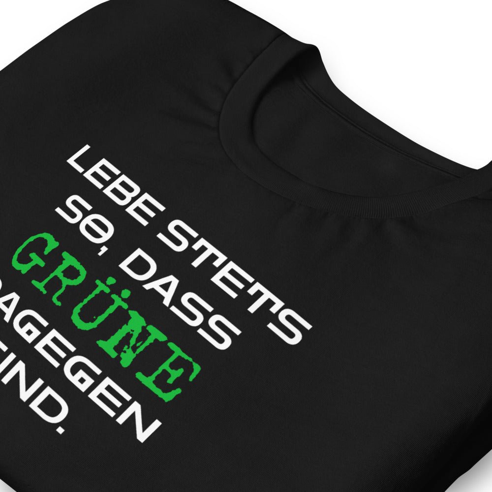 Lebe stets so, dass Grüne dagegen sind - T - Shirt - Trigárdon