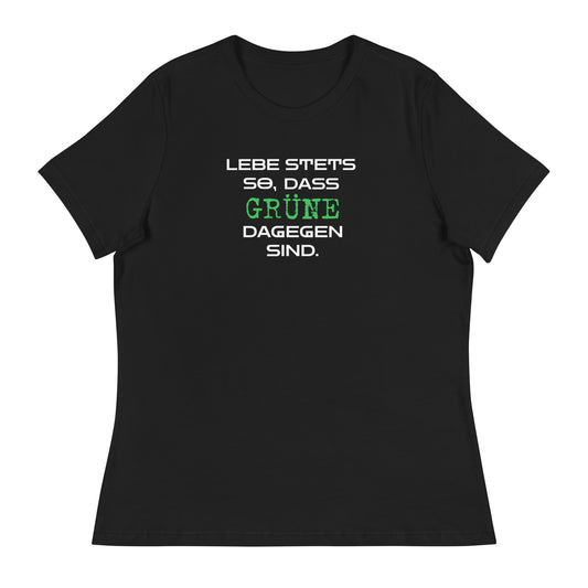 Lebe stets so, dass Grüne dagegen sind - Damen-T-Shirt